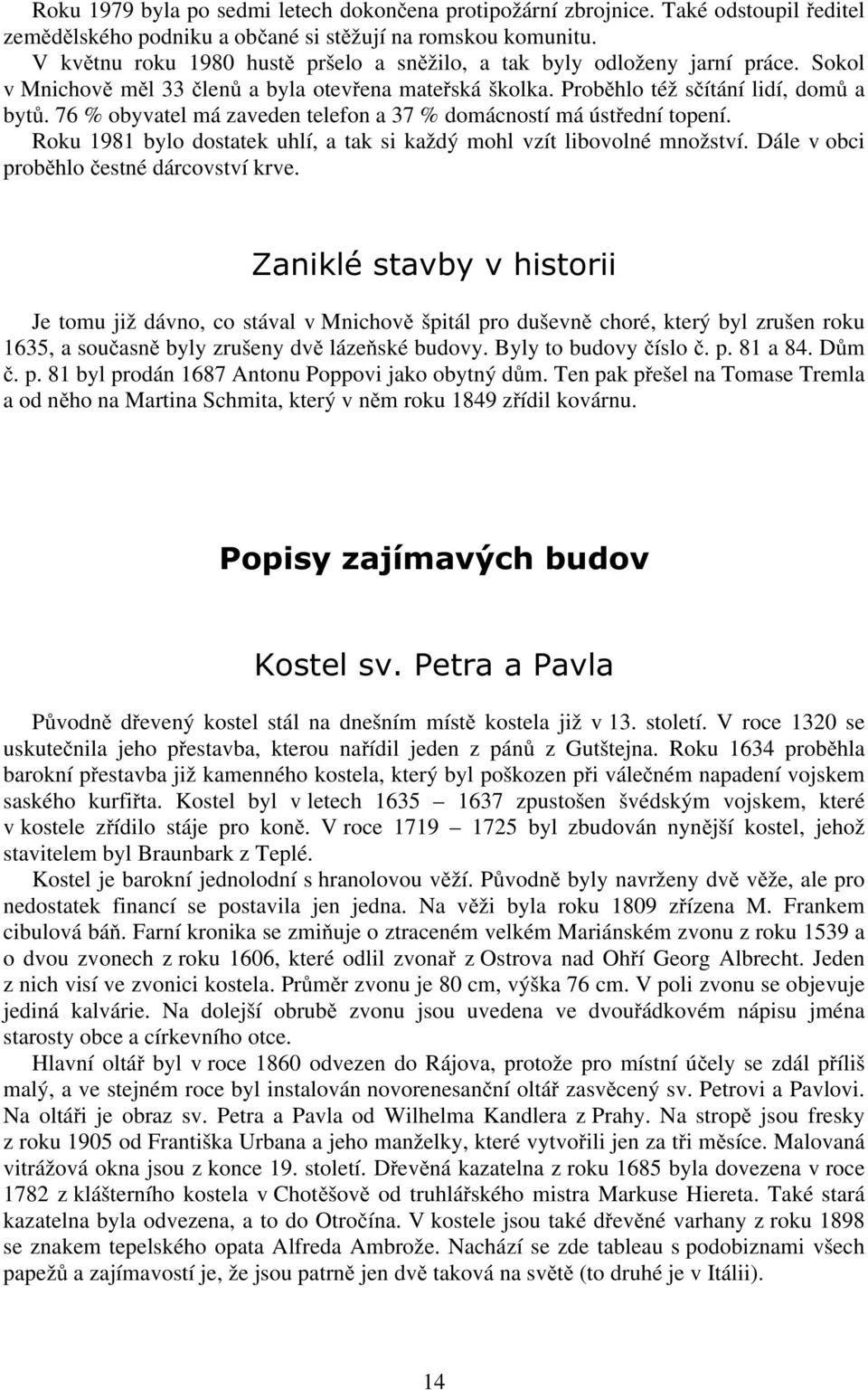 76 % obyvatel má zaveden telefon a 37 % domácností má ústřední topení. Roku 1981 bylo dostatek uhlí, a tak si každý mohl vzít libovolné množství. Dále v obci proběhlo čestné dárcovství krve.