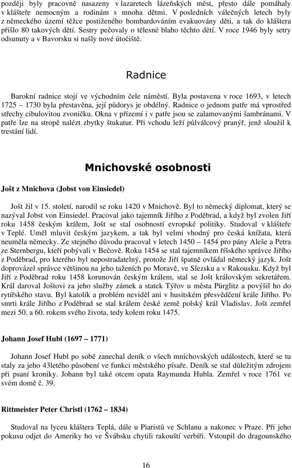 V roce 1946 byly setry odsunuty a v Bavorsku si našly nové útočiště. Radnice Barokní radnice stojí ve východním čele náměstí.