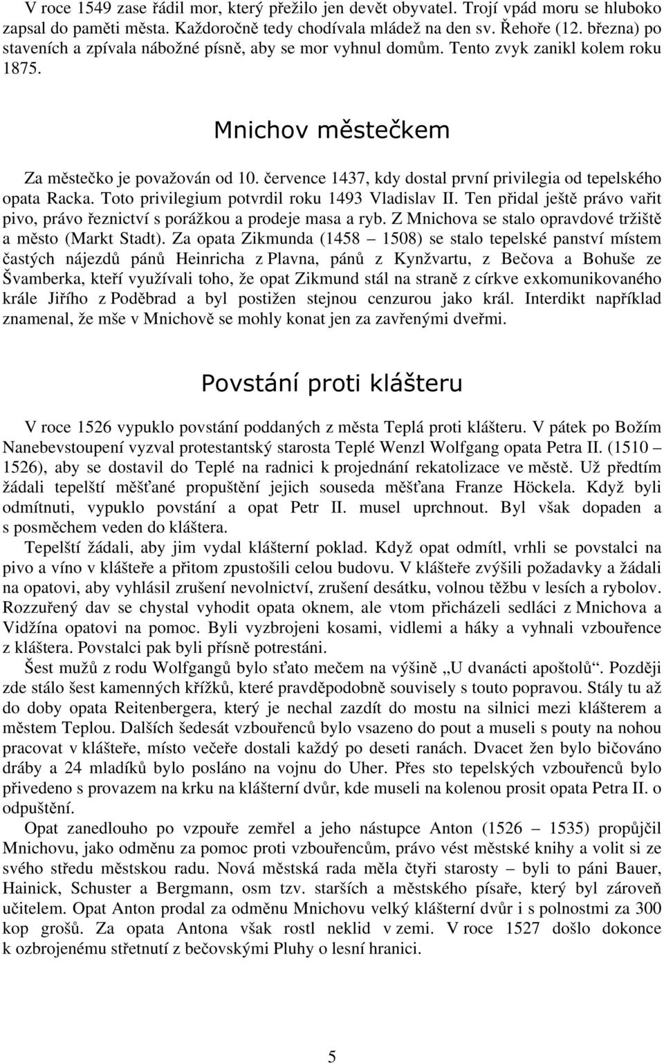 července 1437, kdy dostal první privilegia od tepelského opata Racka. Toto privilegium potvrdil roku 1493 Vladislav II.
