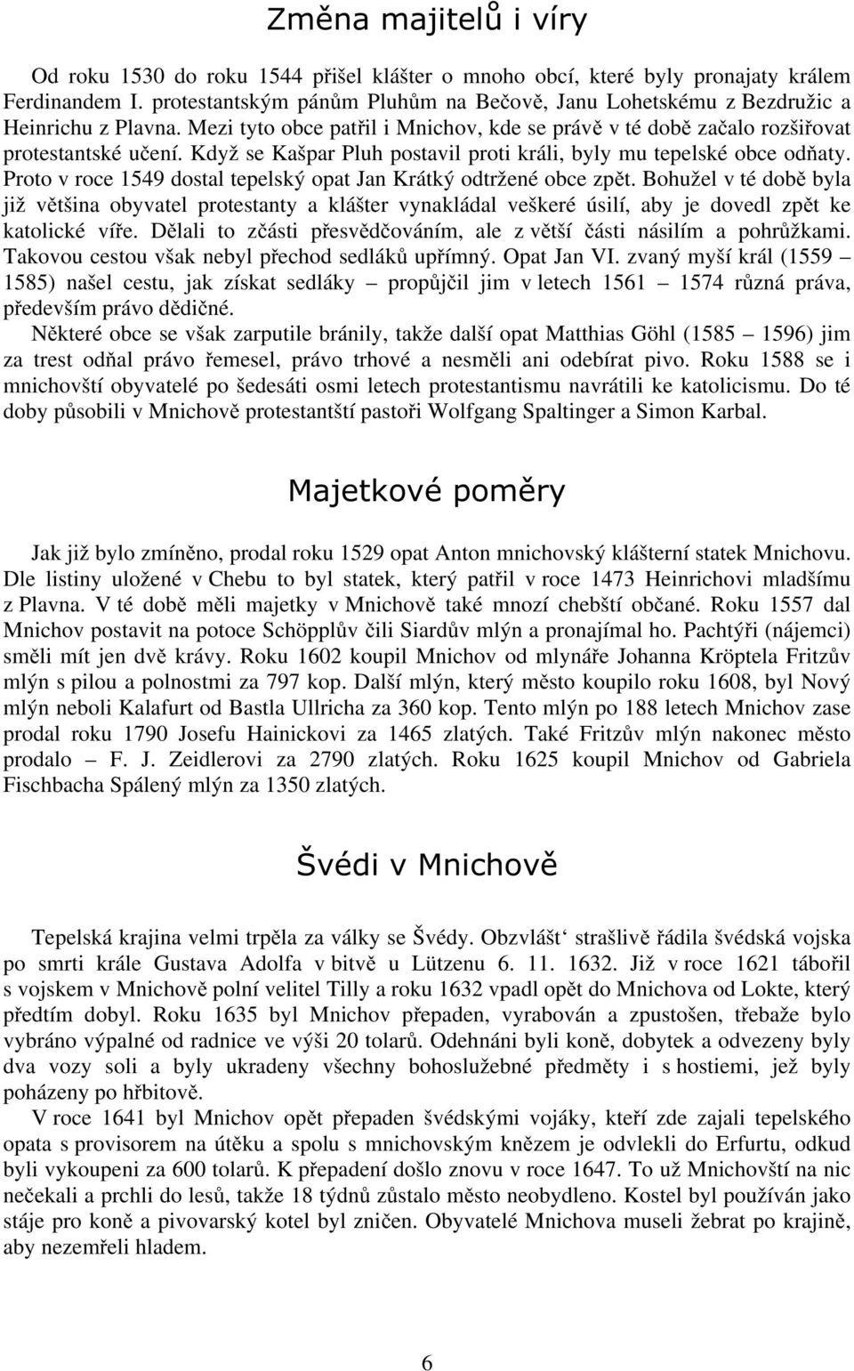 Když se Kašpar Pluh postavil proti králi, byly mu tepelské obce odňaty. Proto v roce 1549 dostal tepelský opat Jan Krátký odtržené obce zpět.