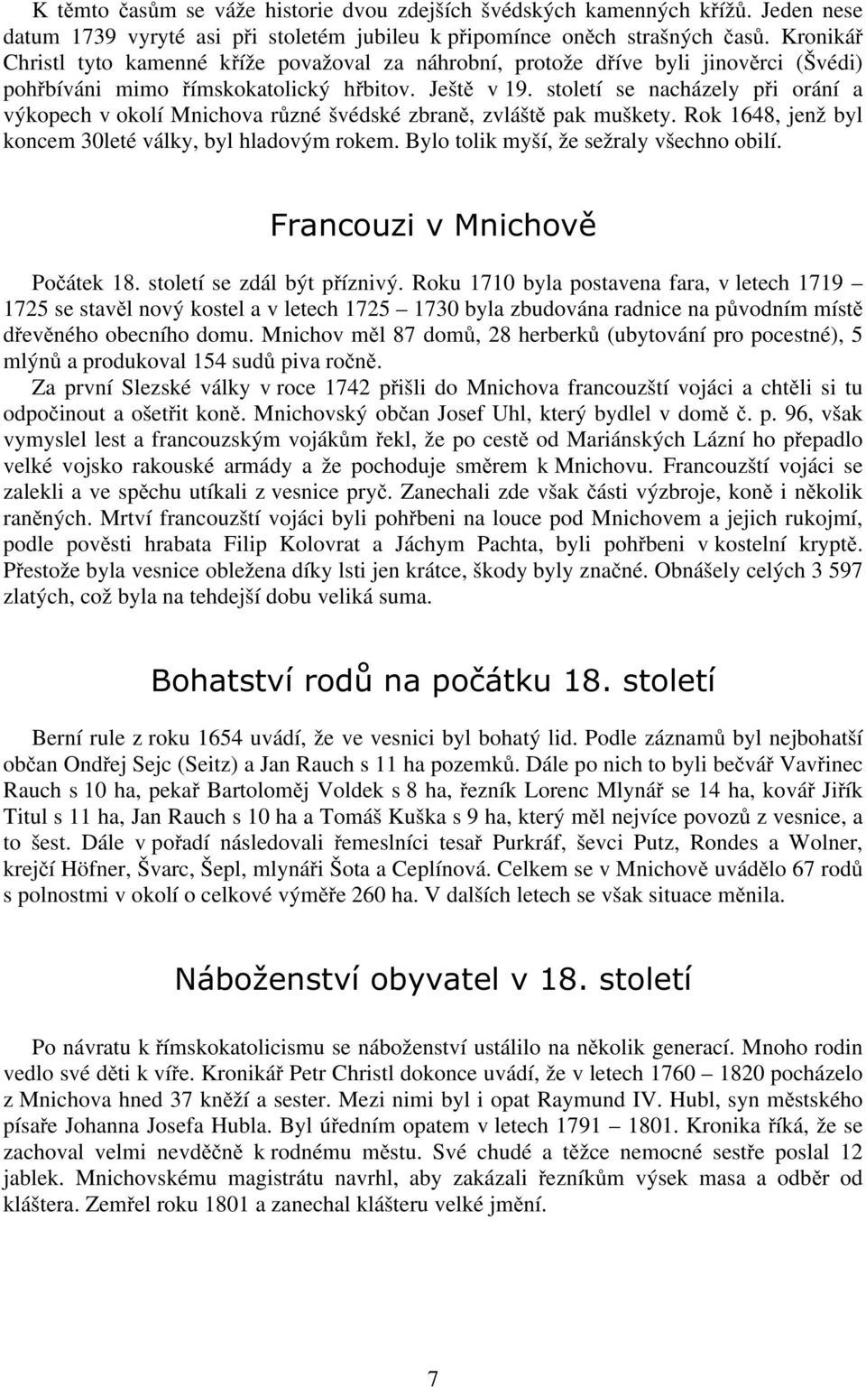 století se nacházely při orání a výkopech v okolí Mnichova různé švédské zbraně, zvláště pak muškety. Rok 1648, jenž byl koncem 30leté války, byl hladovým rokem.