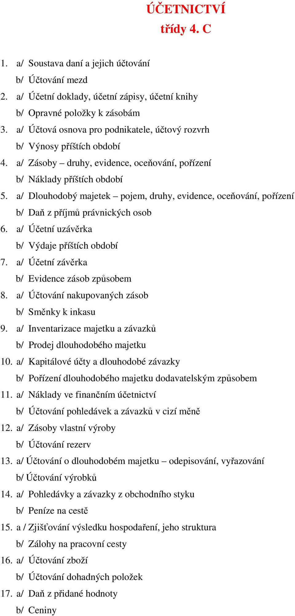 a/ Dlouhodobý majetek pojem, druhy, evidence, oceňování, pořízení b/ Daň z příjmů právnických osob 6. a/ Účetní uzávěrka b/ Výdaje příštích období 7. a/ Účetní závěrka b/ Evidence zásob způsobem 8.