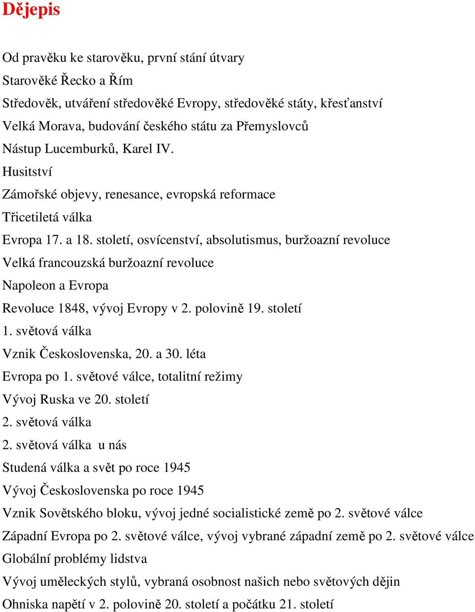 století, osvícenství, absolutismus, buržoazní revoluce Velká francouzská buržoazní revoluce Napoleon a Evropa Revoluce 1848, vývoj Evropy v 2. polovině 19. století 1.