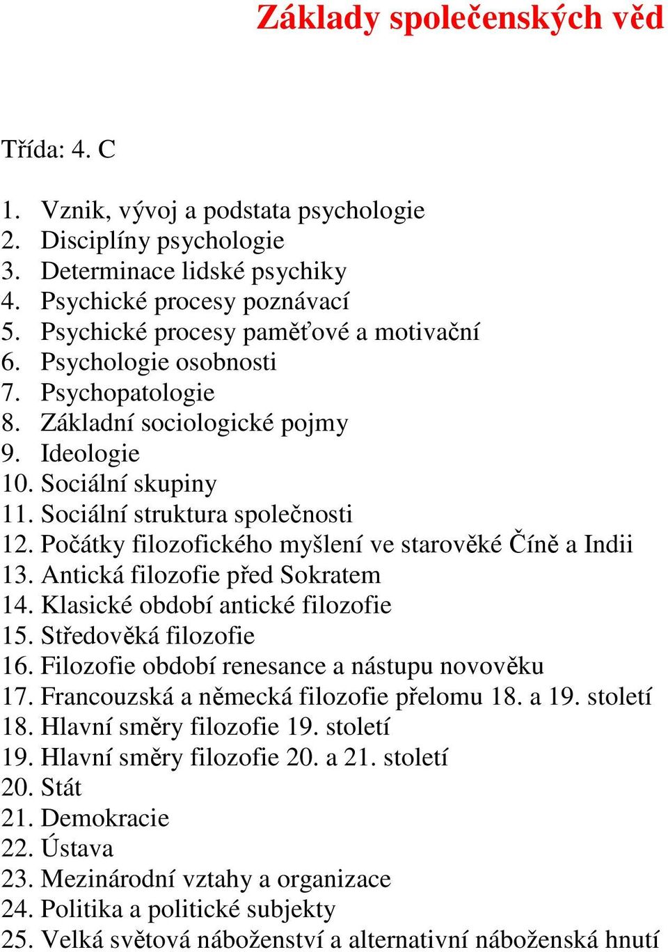 Počátky filozofického myšlení ve starověké Číně a Indii 13. Antická filozofie před Sokratem 14. Klasické období antické filozofie 15. Středověká filozofie 16.