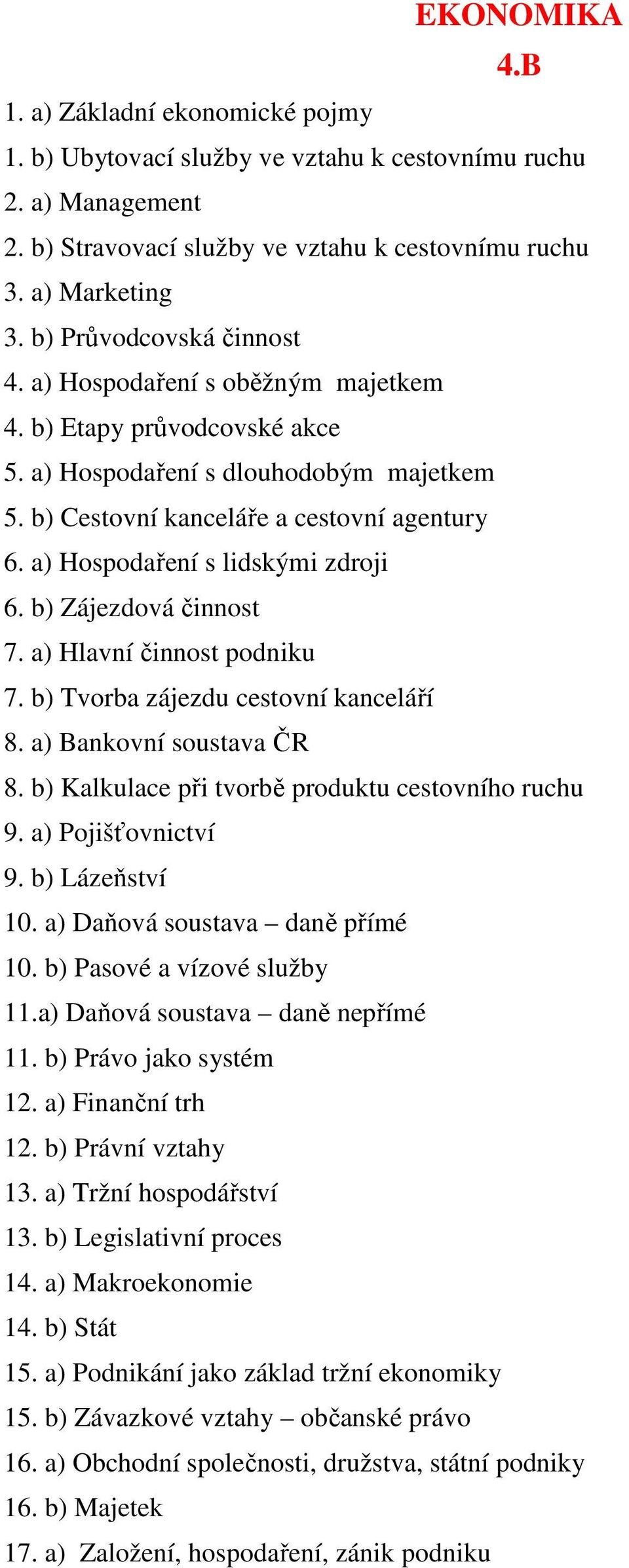 a) Hospodaření s lidskými zdroji 6. b) Zájezdová činnost 7. a) Hlavní činnost podniku 7. b) Tvorba zájezdu cestovní kanceláří 8. a) Bankovní soustava ČR 8.