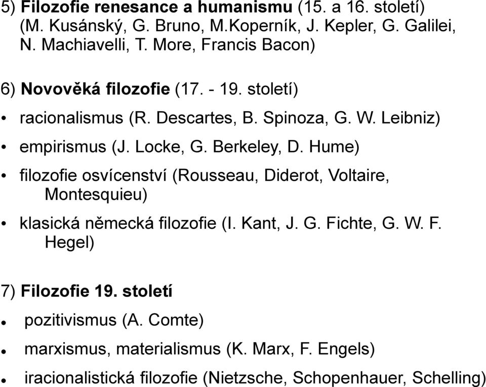 Berkeley, D. Hume) filozofie osvícenství (Rousseau, Diderot, Voltaire, Montesquieu) klasická německá filozofie (I. Kant, J. G. Fi