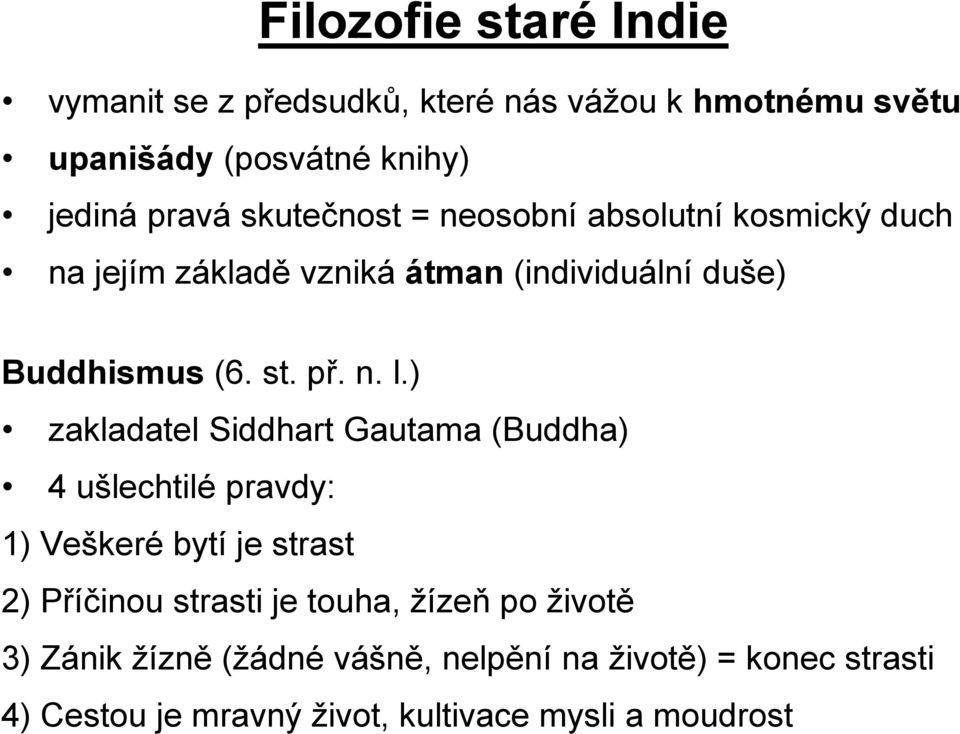 ) zakladatel Siddhart Gautama (Buddha) 4 ušlechtilé pravdy: 1) Veškeré bytí je strast 2) Příčinou strasti je touha, žízeň