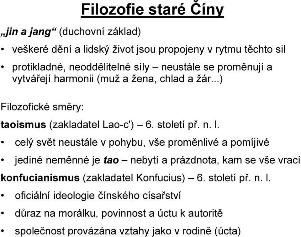 celý svět neustále v pohybu, vše proměnlivé a pomíjivé jediné neměnné je tao nebytí a prázdnota, kam se vše vrací konfucianismus (zakladatel