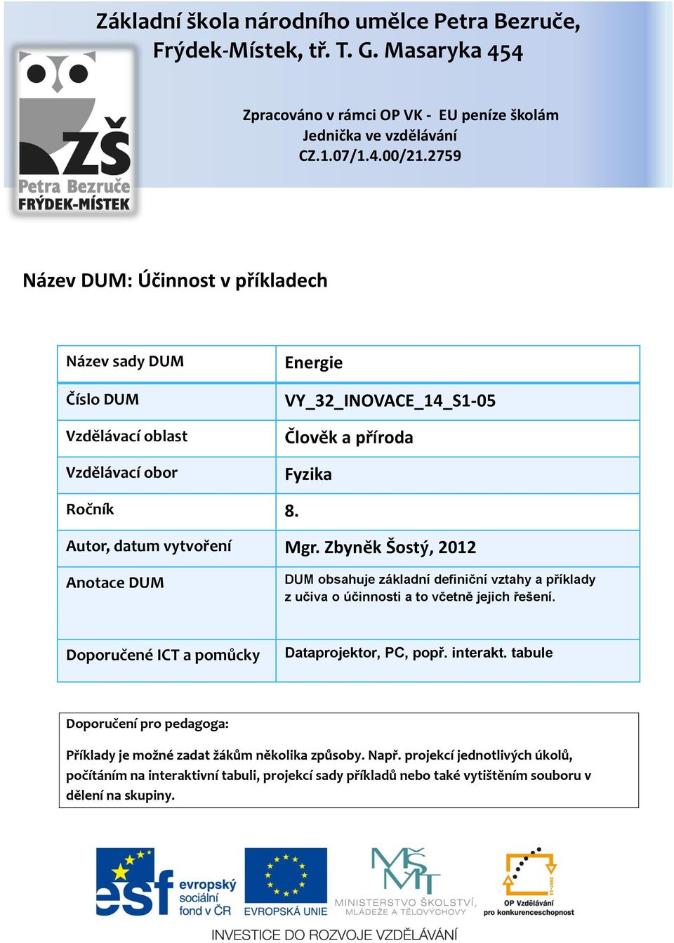 Zbyněk Šostý, 2012 Anotace DUM DUM obsahuje základní definiční vztahy a příklady z učiva o účinnosti a to včetně jejich řešení. Doporučené ICT a pomůcky Dataprojektor, PC, popř. interakt.