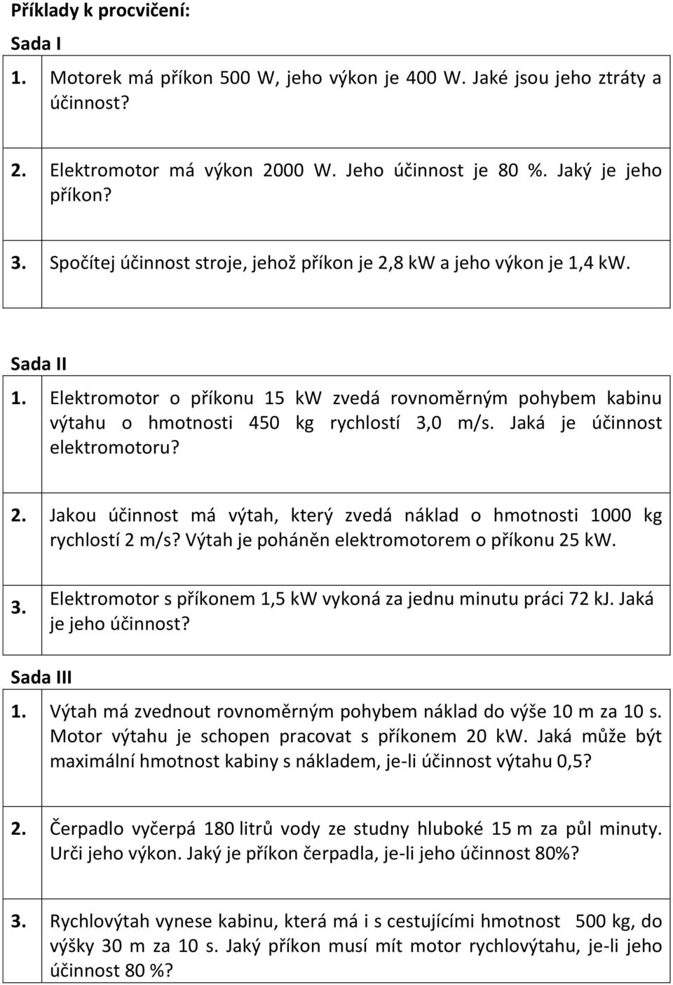 Jaká je účinnost elektromotoru? 2. Jakou účinnost má výtah, který zvedá náklad o hmotnosti 1000 kg rychlostí 2 m/s? Výtah je poháněn elektromotorem o příkonu 25 kw. 3.