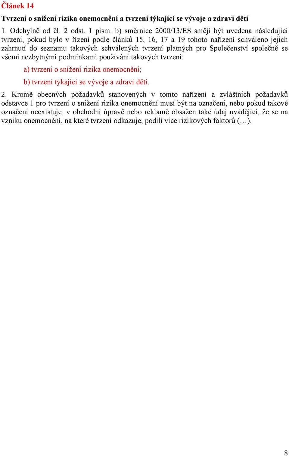 platných pro Společenství společně se všemi nezbytnými podmínkami používání takových tvrzení: a) tvrzení o snížení rizika onemocnění; b) tvrzení týkající se vývoje a zdraví dětí. 2.