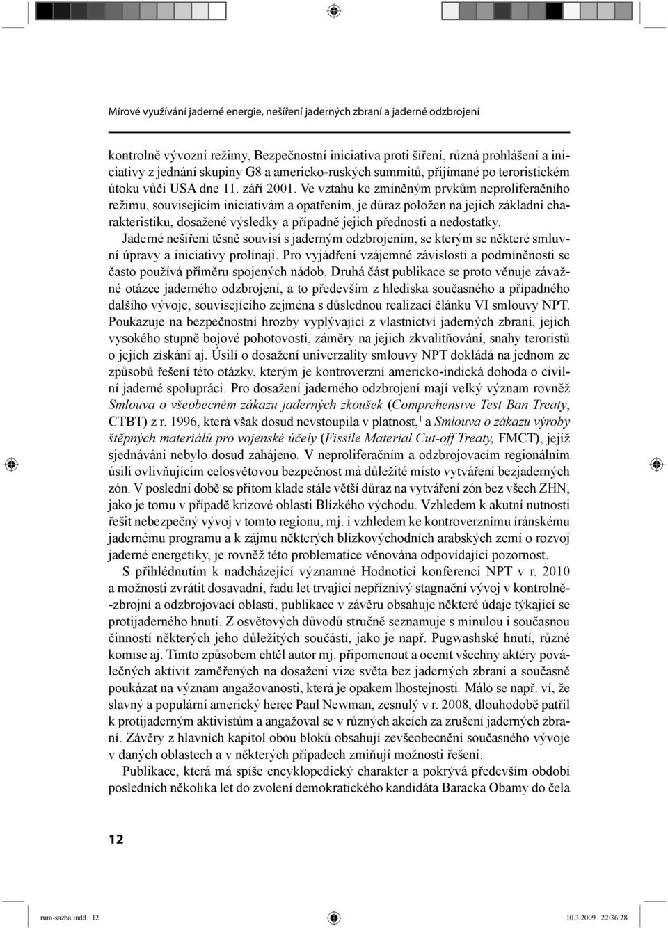 Ve vztahu ke zmíněným prvkům neproliferačního režimu, souvisejícím iniciativám a opatřením, je důraz položen na jejich základní charakteristiku, dosažené výsledky a případně jejich přednosti a