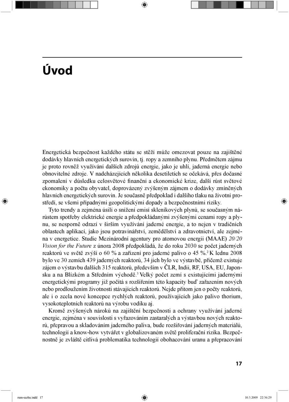 V nadcházejících několika desetiletích se očekává, přes dočasné zpomalení v důsledku celosvětové finanční a ekonomické krize, další růst světové ekonomiky a počtu obyvatel, doprovázený zvýšeným