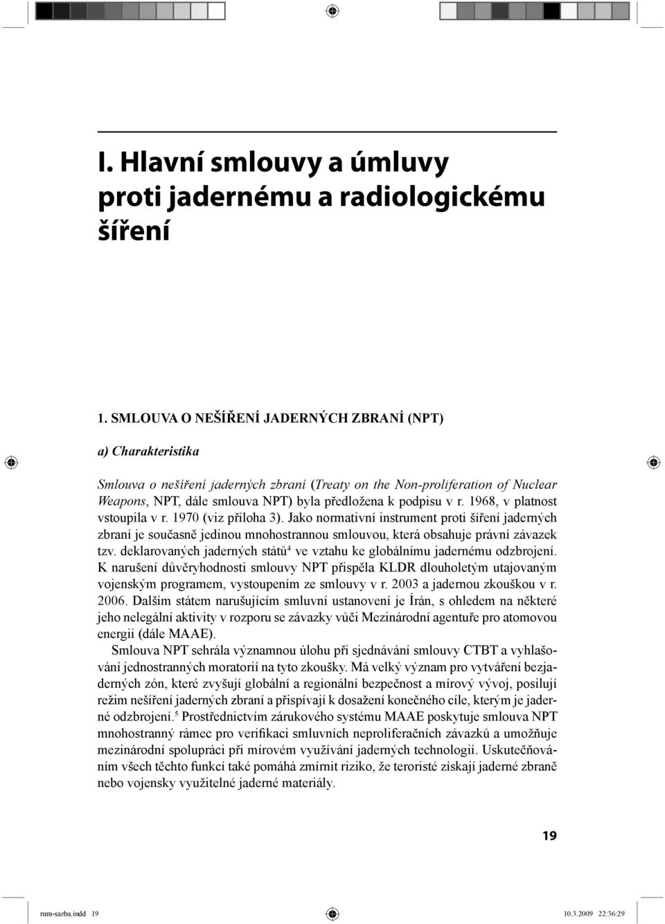 v r. 1968, v platnost vstoupila v r. 1970 (viz příloha 3). Jako normativní instrument proti šíření jaderných zbraní je současně jedinou mnohostrannou smlouvou, která obsahuje právní závazek tzv.