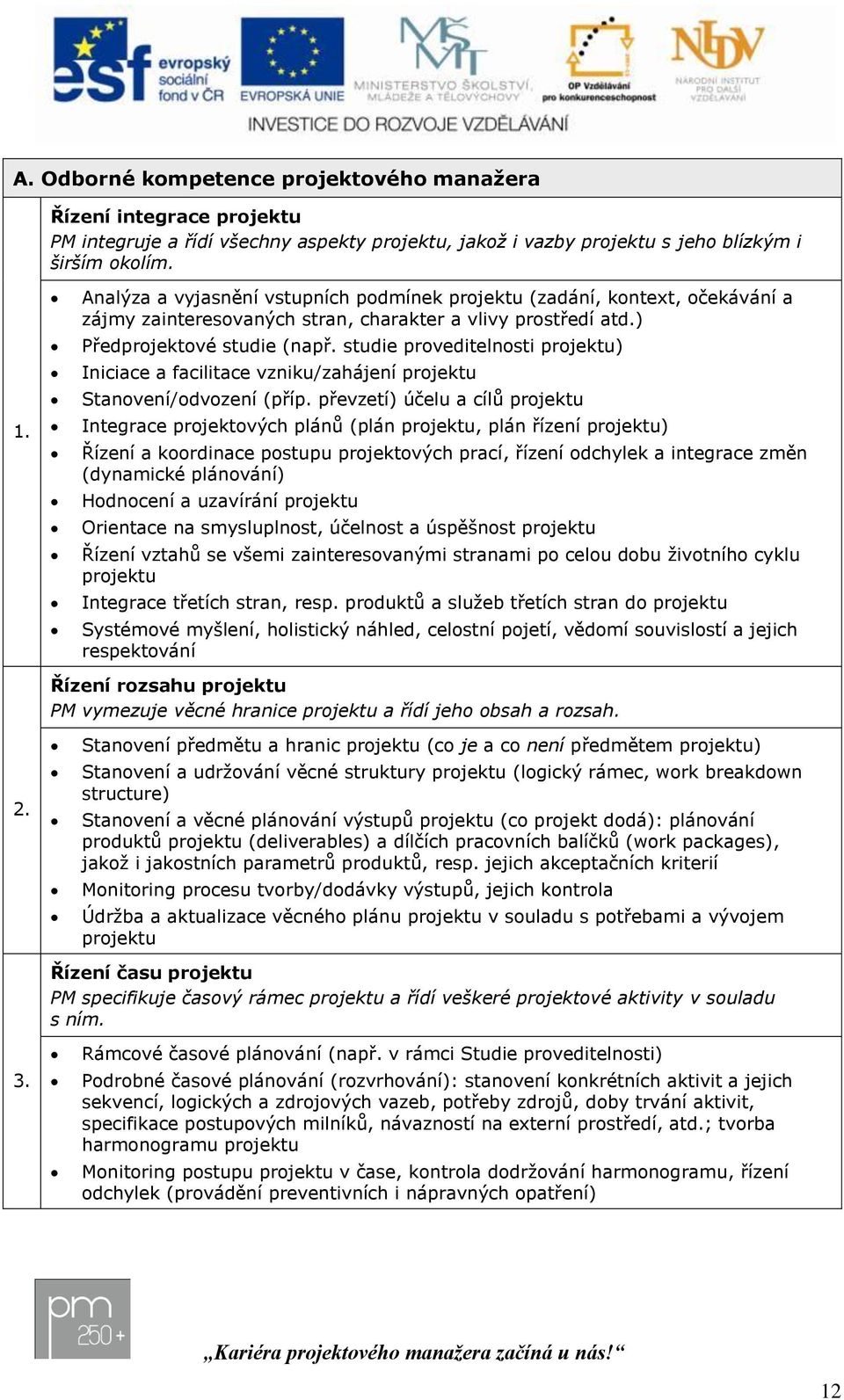 studie proveditelnosti ) Iniciace a facilitace vzniku/zahájení Stanovení/odvození (příp.