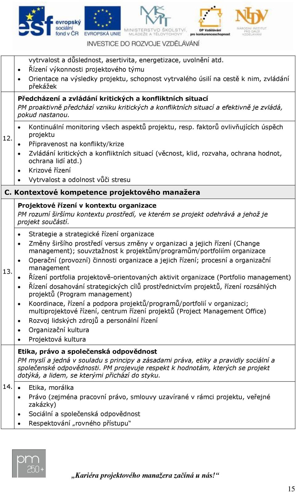 předchází vzniku kritických a konfliktních situací a efektivně je zvládá, pokud nastanou. 12. Kontinuální monitoring všech aspektů, resp.