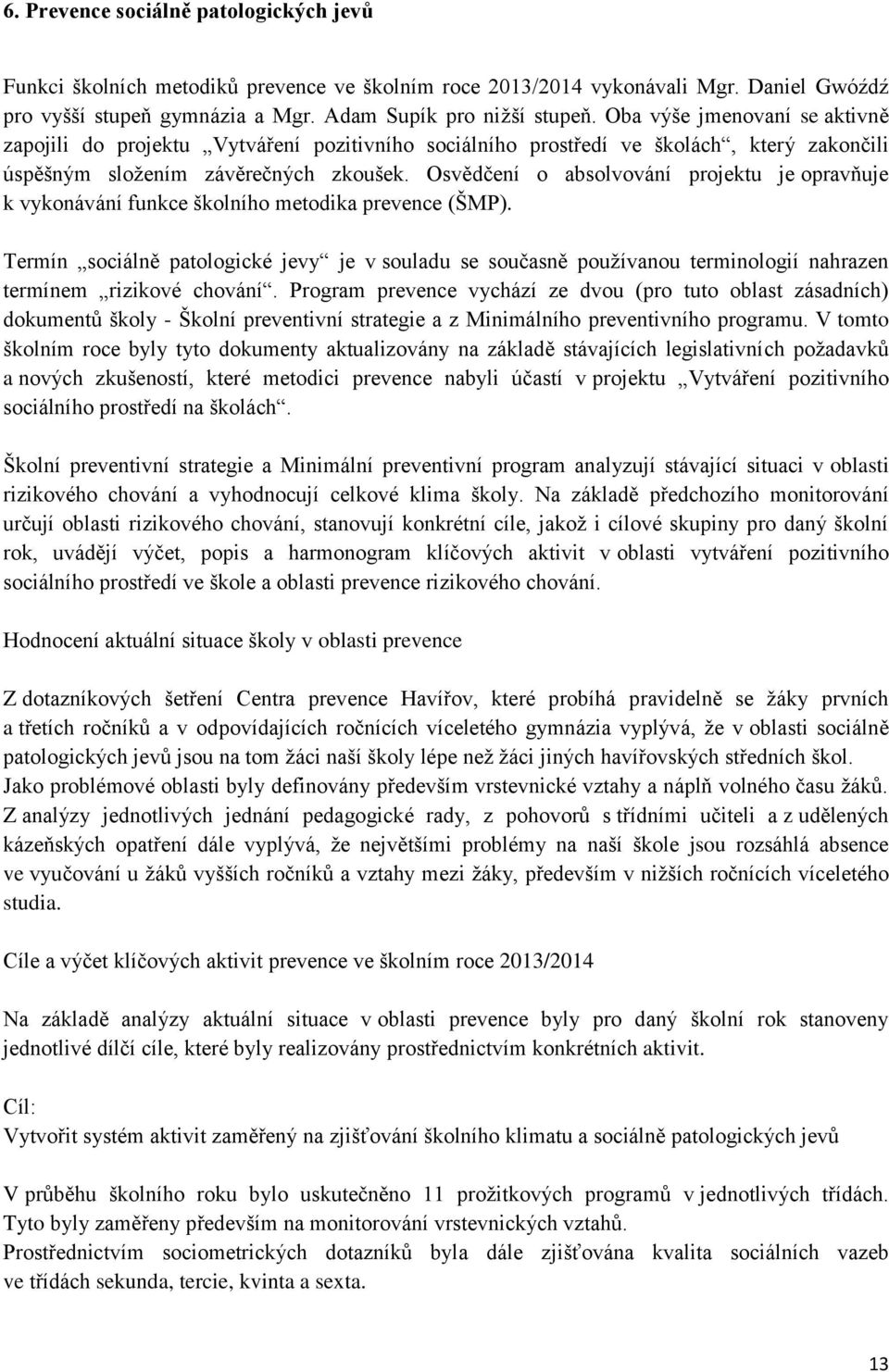 Osvědčení o absolvování projektu je opravňuje k vykonávání funkce školního metodika prevence (ŠMP).