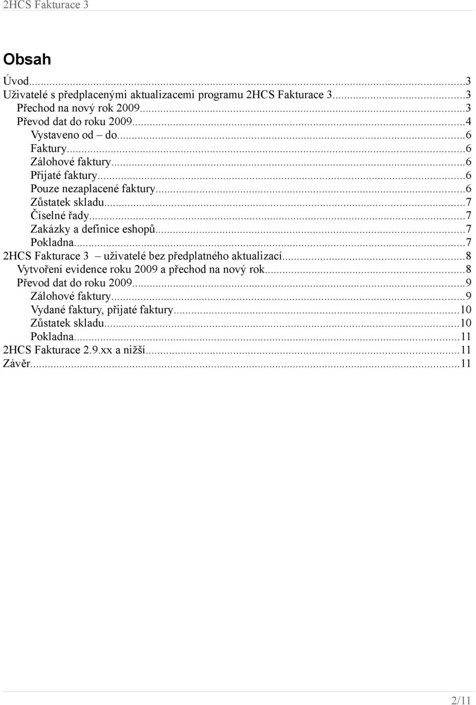 ..7 Zakázky a definice eshopů...7 Pokladna...7 2HCS Fakturace 3 uživatelé bez předplatného aktualizací.