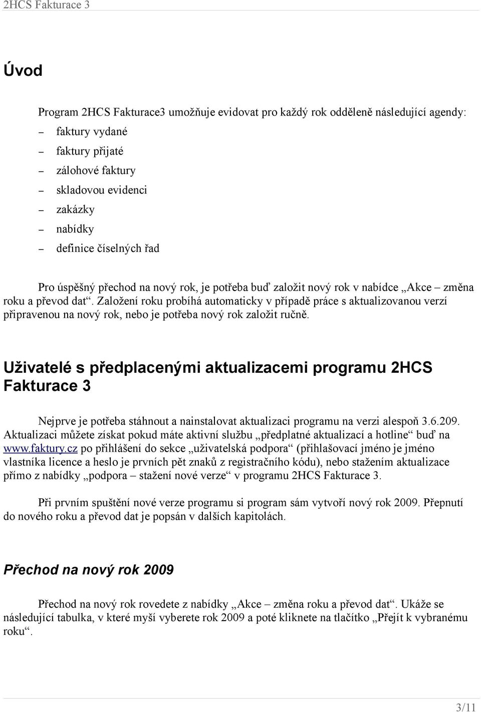 Založení roku probíhá automaticky v případě práce s aktualizovanou verzí připravenou na nový rok, nebo je potřeba nový rok založit ručně.