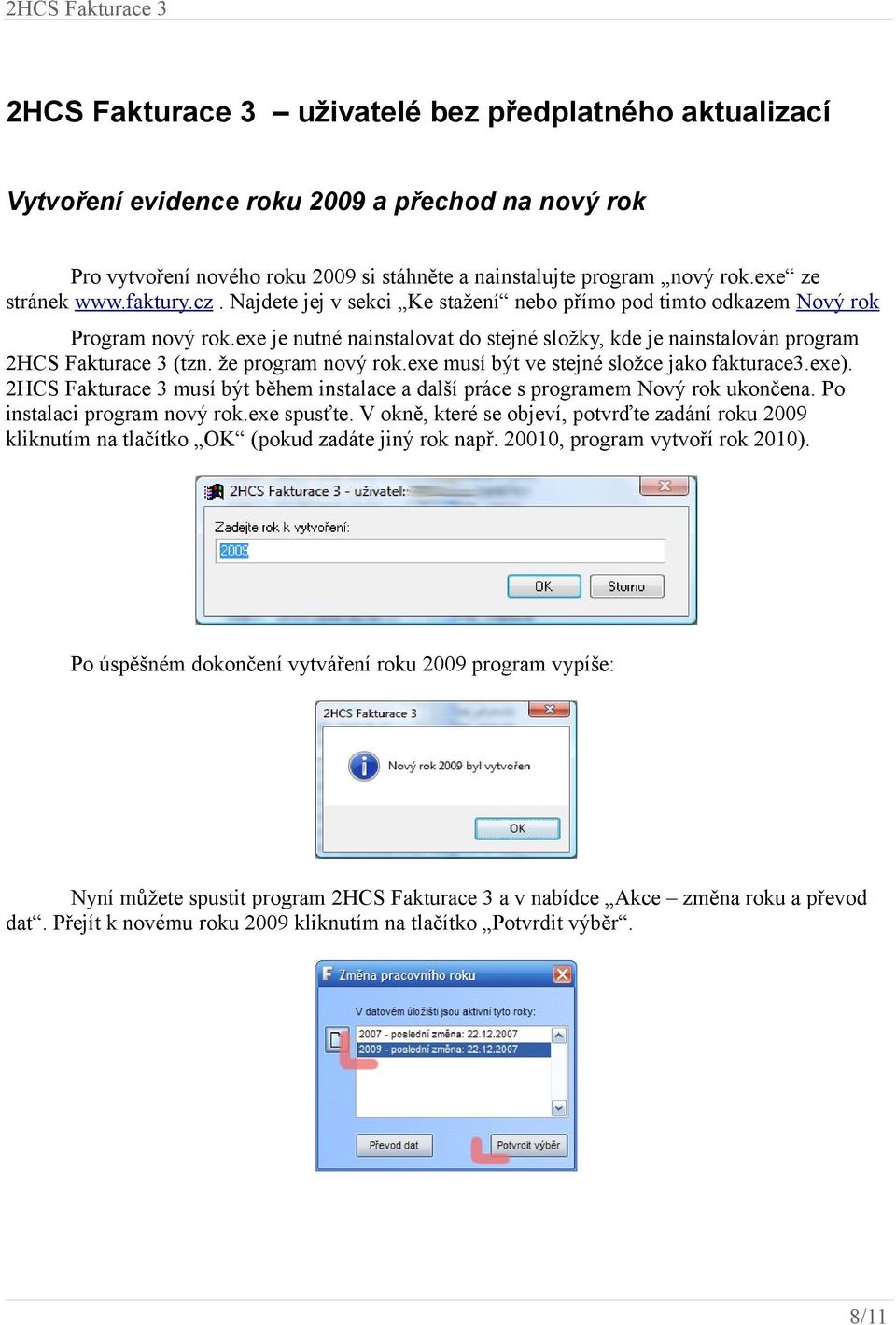 exe je nutné nainstalovat do stejné složky, kde je nainstalován program 2HCS Fakturace 3 (tzn. že program nový rok.exe musí být ve stejné složce jako fakturace3.exe).