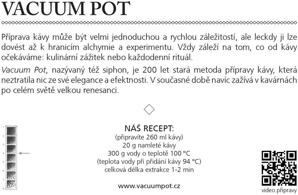 Vacuum Pot, nazývaný též siphon, je 200 let stará metoda přípravy kávy, která neztratila nic ze své elegance a efektnosti.