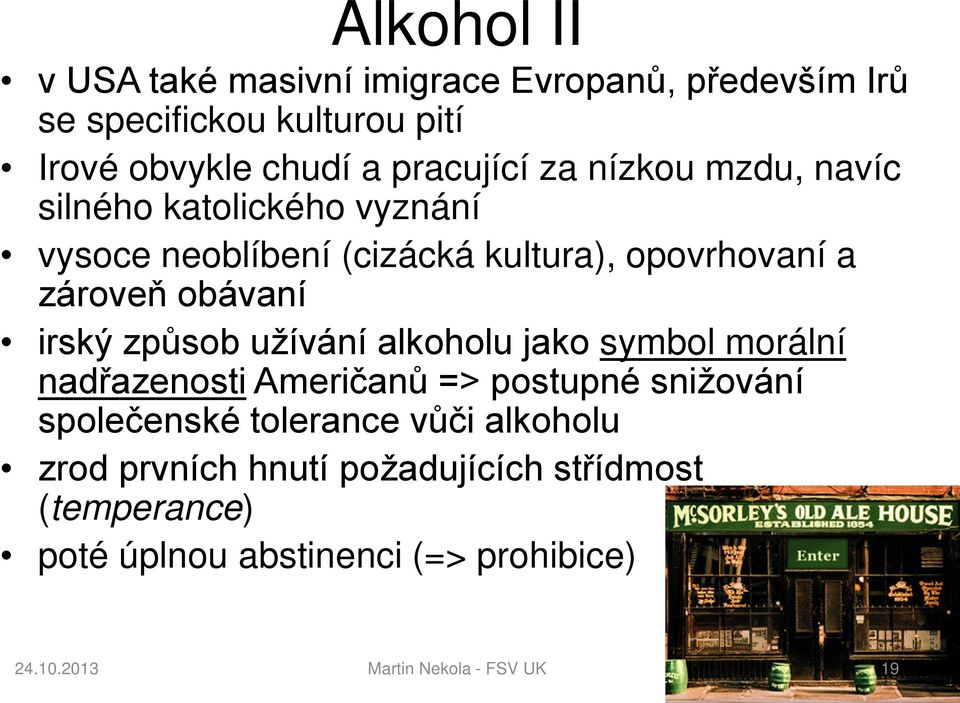 způsob užívání alkoholu jako symbol morální nadřazenosti Američanů => postupné snižování společenské tolerance vůči alkoholu