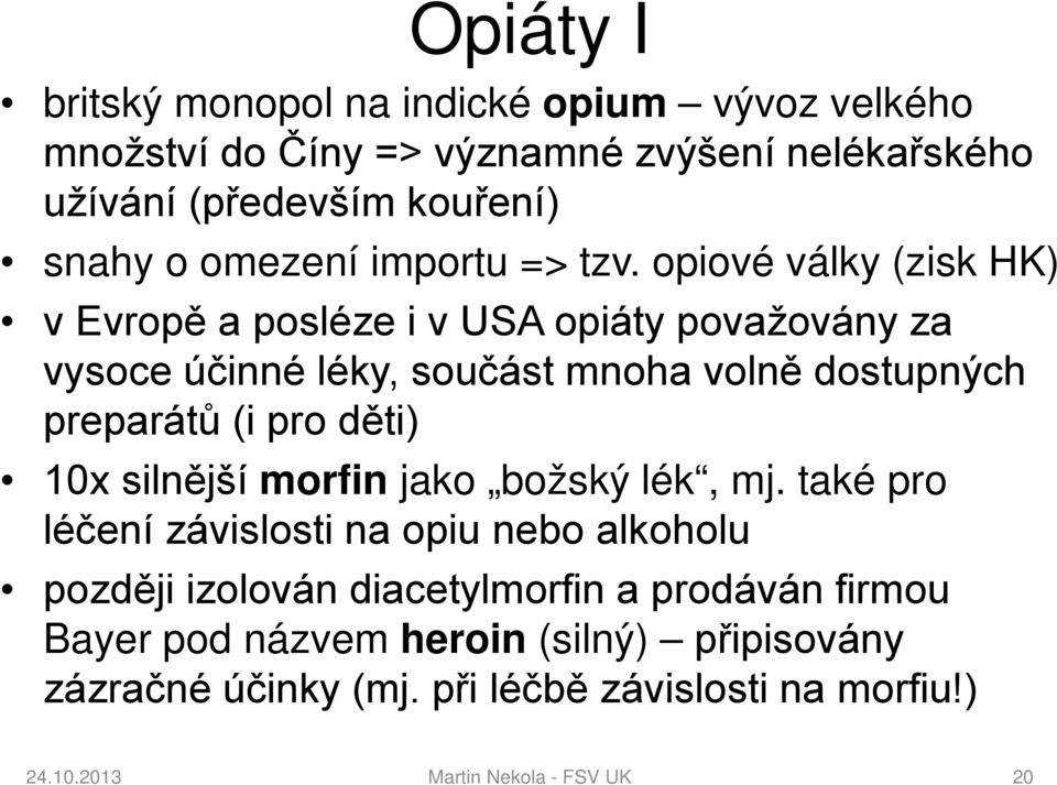 opiové války (zisk HK) v Evropě a posléze i v USA opiáty považovány za vysoce účinné léky, součást mnoha volně dostupných preparátů (i pro děti)