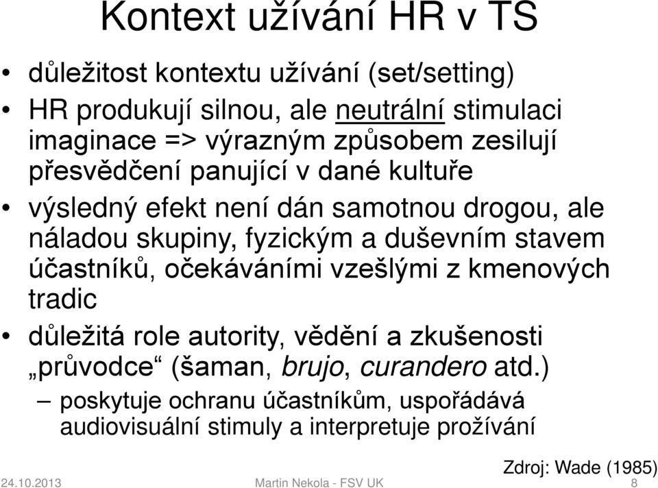 stavem účastníků, očekáváními vzešlými z kmenových tradic důležitá role autority, vědění a zkušenosti průvodce (šaman, brujo, curandero