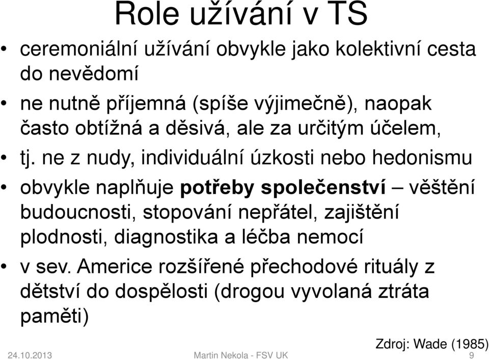 ne z nudy, individuální úzkosti nebo hedonismu obvykle naplňuje potřeby společenství věštění budoucnosti, stopování nepřátel,