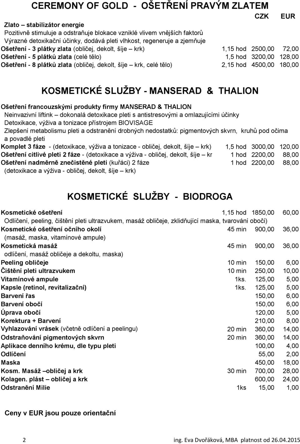 dekolt, šíje krk, celé tělo) 2,15 hod 4500,00 180,00 KOSMETICKÉ SLUŽBY - MANSERAD & THALION Ošetření francouzskými produkty firmy MANSERAD & THALION Neinvazivní liftink dokonalá detoxikace pleti s