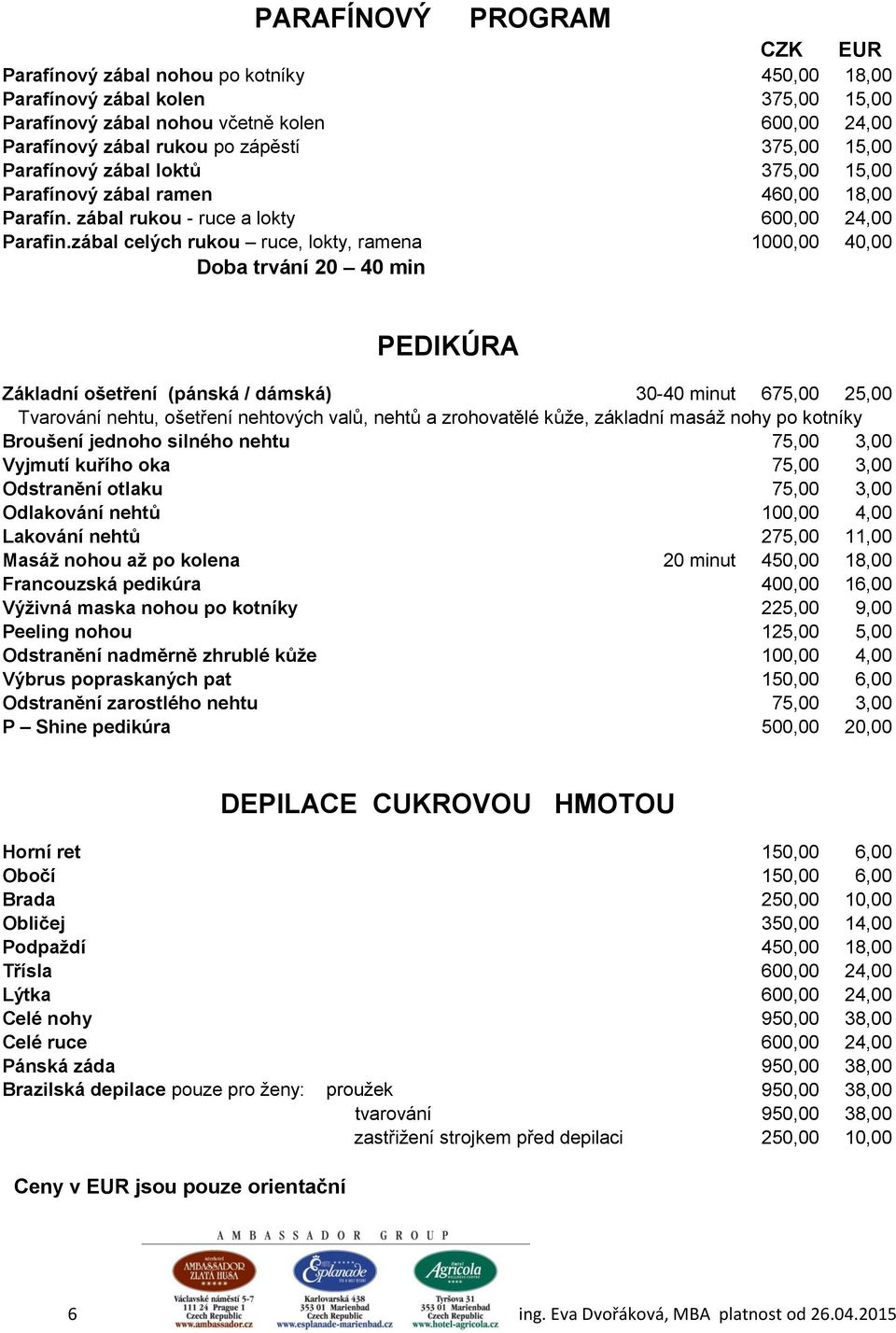 zábal celých rukou ruce, lokty, ramena 1000,00 40,00 Doba trvání 20 40 min PEDIKÚRA Základní ošetření (pánská / dámská) 30-40 minut 675,00 25,00 Tvarování nehtu, ošetření nehtových valů, nehtů a