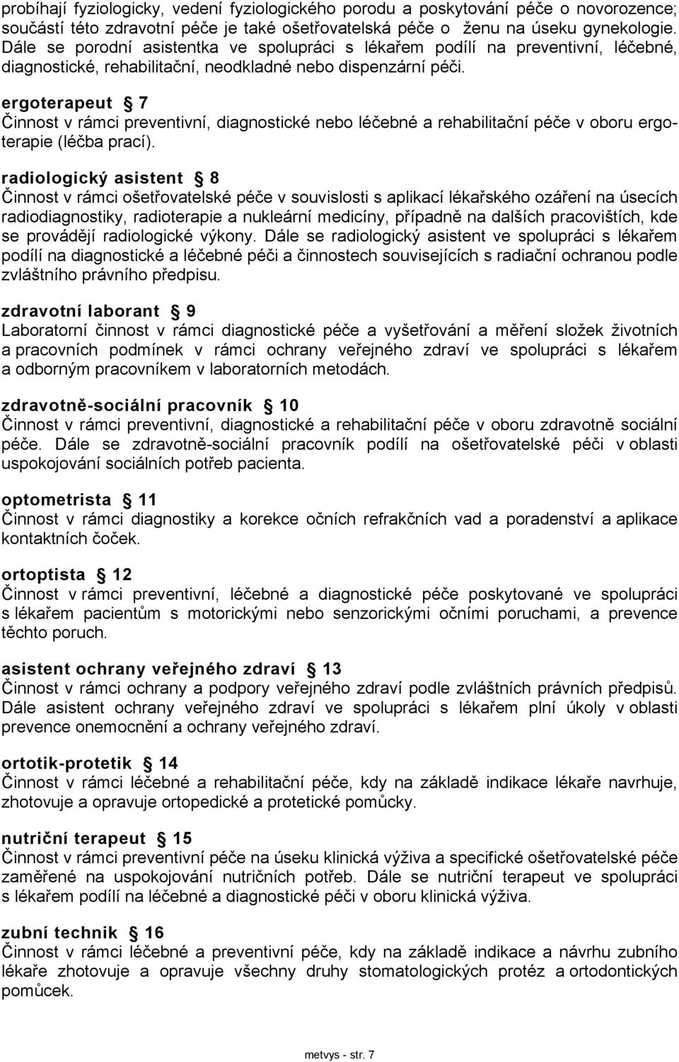 ergoterapeut 7 Činnost v rámci preventivní, diagnostické nebo léčebné a rehabilitační péče v oboru ergoterapie (léčba prací).