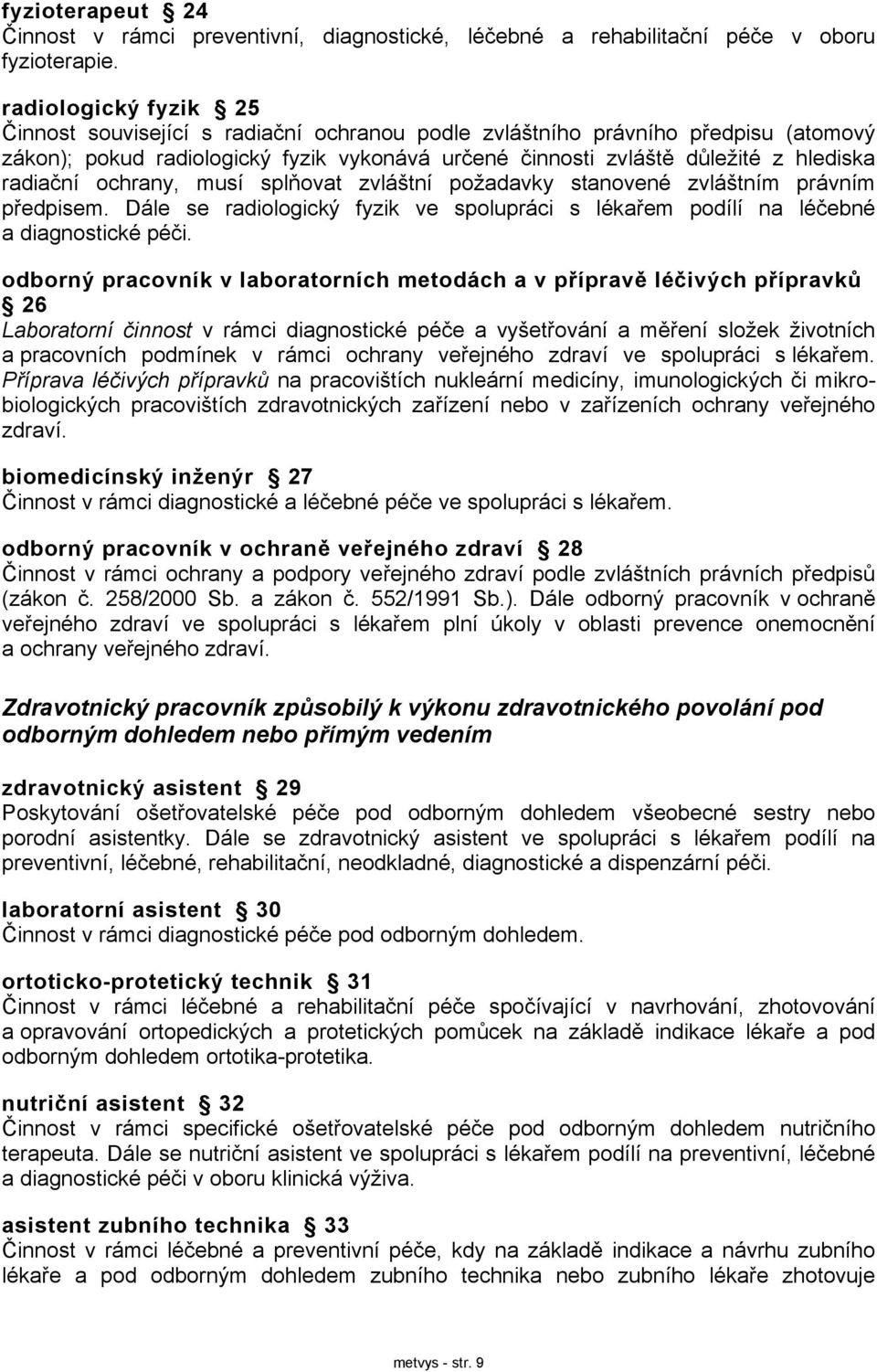 radiační ochrany, musí splňovat zvláštní požadavky stanovené zvláštním právním předpisem. Dále se radiologický fyzik ve spolupráci s lékařem podílí na léčebné a diagnostické péči.