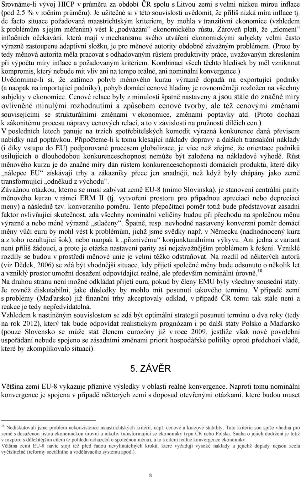 de facto situace požadovaná maastrichtským kriteriem, by mohla v tranzitivní ekonomice (vzhledem k problémům s jejím měřením) vést k podvázání ekonomického růstu.