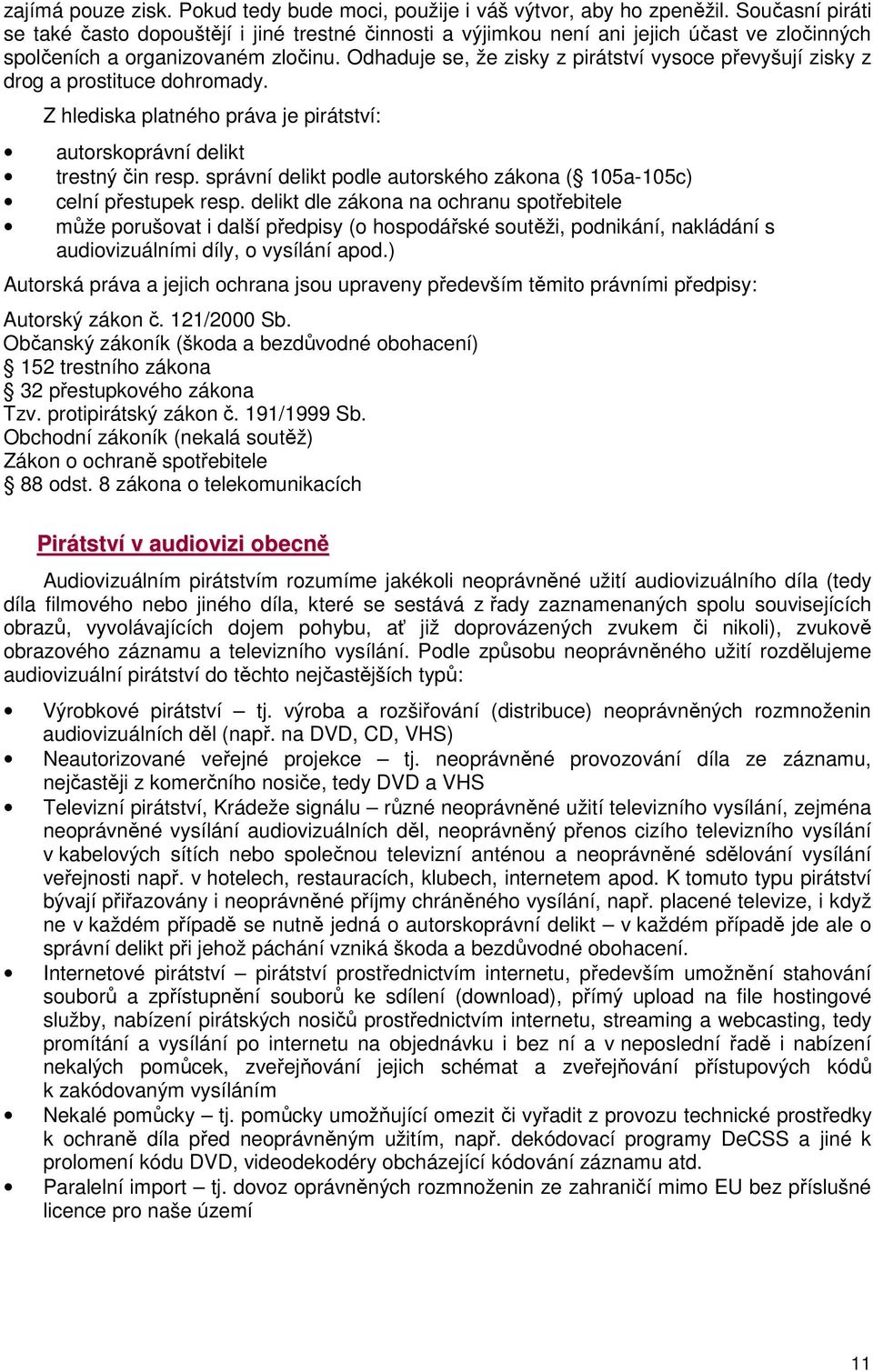 Odhaduje se, že zisky z pirátství vysoce převyšují zisky z drog a prostituce dohromady. Z hlediska platného práva je pirátství: autorskoprávní delikt trestný čin resp.