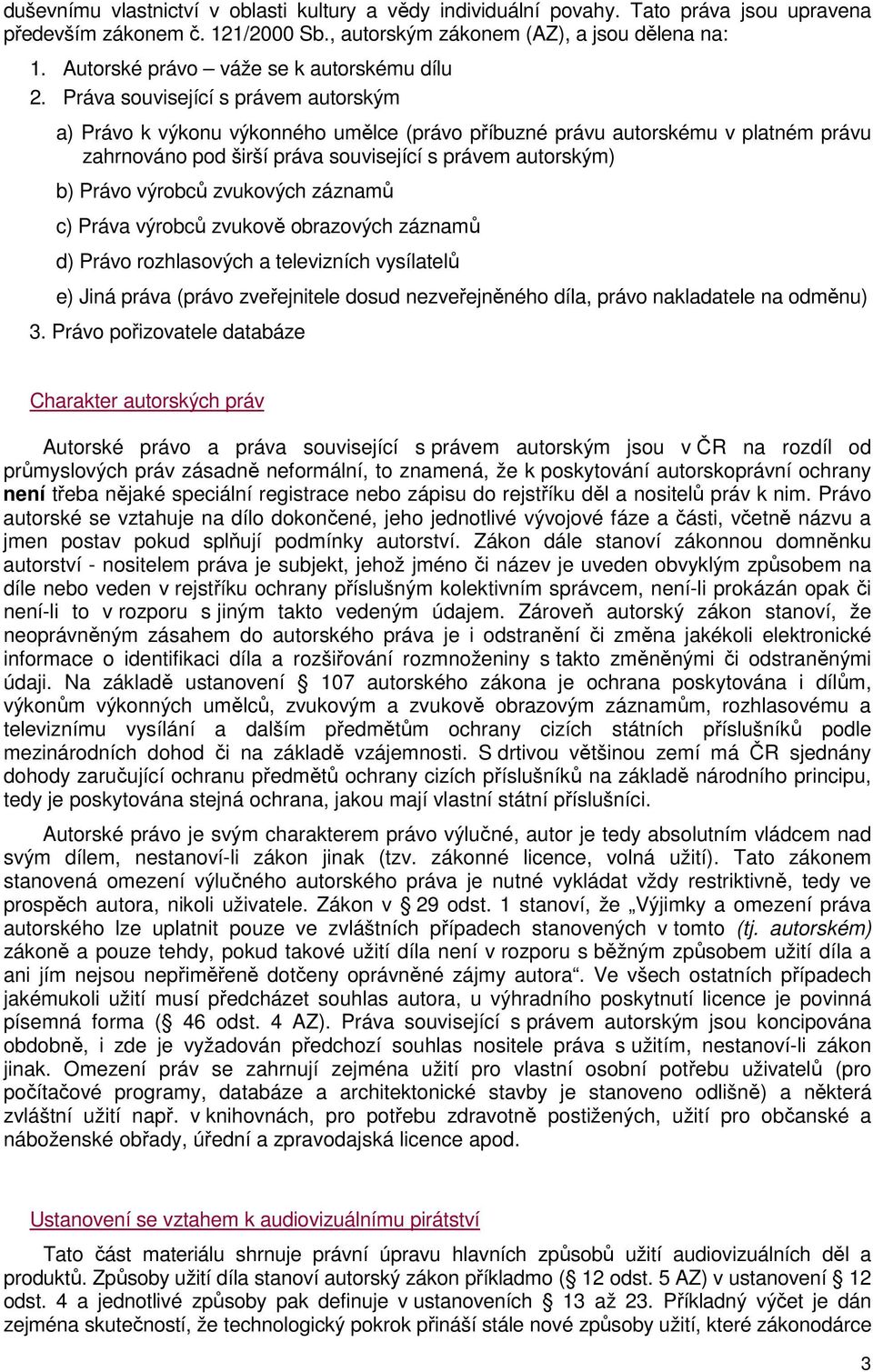 Práva související s právem autorským a) Právo k výkonu výkonného umělce (právo příbuzné právu autorskému v platném právu zahrnováno pod širší práva související s právem autorským) b) Právo výrobců