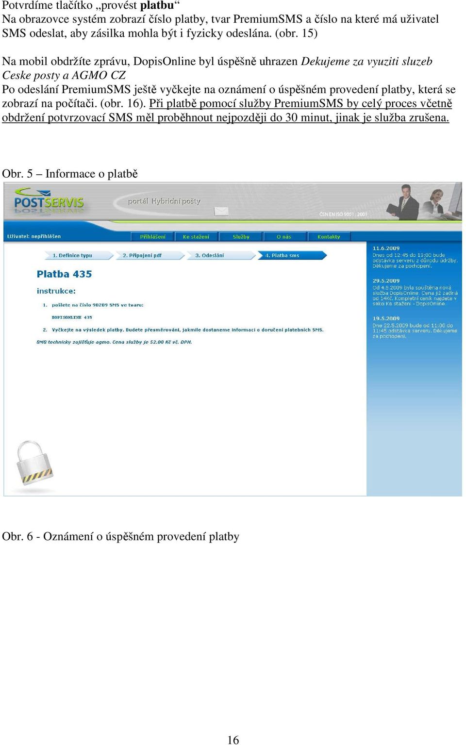 15) Na mobil obdržíte zprávu, DopisOnline byl úspěšně uhrazen Dekujeme za vyuziti sluzeb Ceske posty a AGMO CZ Po odeslání PremiumSMS ještě vyčkejte na