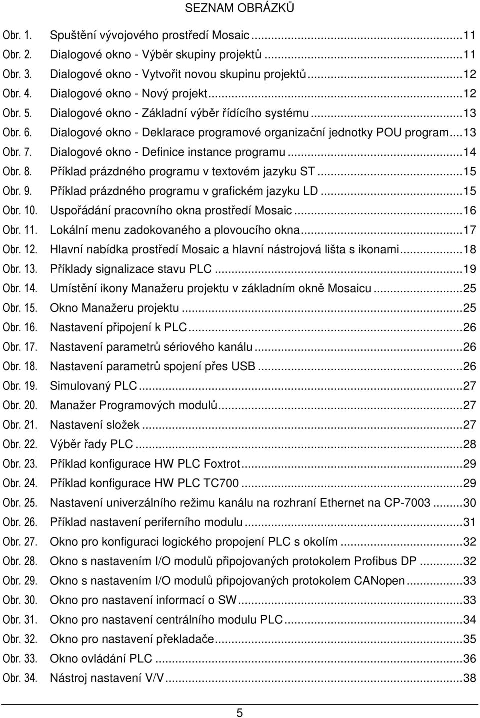 Dialogové okno - Definice instance programu...14 Obr. 8. Příklad prázdného programu v textovém jazyku ST...15 Obr. 9. Příklad prázdného programu v grafickém jazyku LD...15 Obr. 10.
