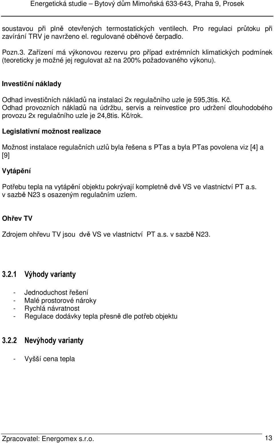 Investiční náklady Odhad investičních nákladů na instalaci 2x regulačního uzle je 595,3tis. Kč.