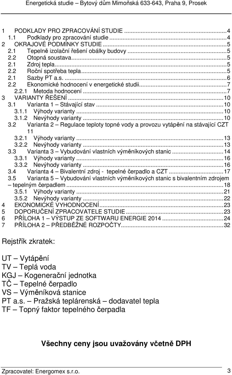 .. 10 3.1.2 Nevýhody varianty... 10 3.2 Varianta 2 Regulace teploty topné vody a provozu vytápění na stávající CZT 11 3.2.1 Výhody varianty... 13 3.