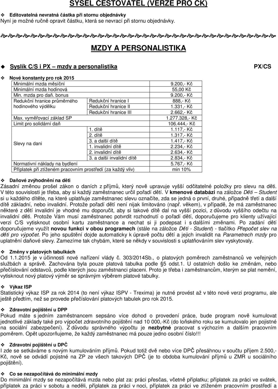 200,- Kč Redukční hranice průměrnéh Redukční hranice I 888,- Kč hdinvéh výdělku Redukční hranice II 1.331,- Kč Redukční hranice III 2.662,- Kč Max. vyměřvací základ SP 1.277.