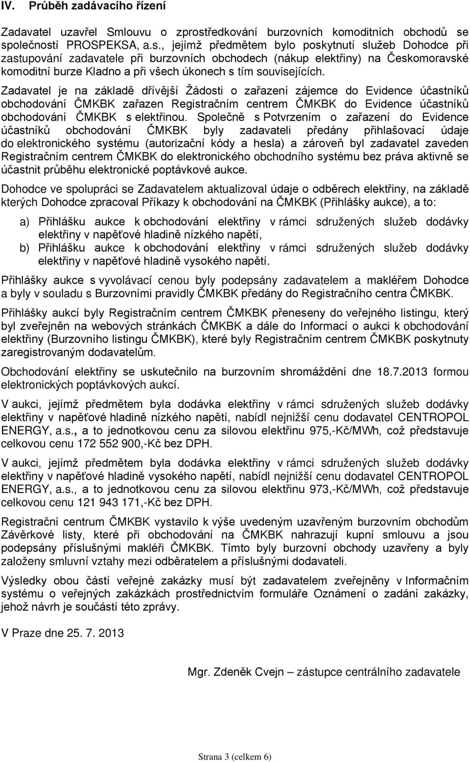 společností PROSPEKSA, a.s., jejímž předmětem bylo poskytnutí služeb Dohodce při zastupování zadavatele při burzovních obchodech (nákup elektřiny) na Českomoravské komoditní burze Kladno a při všech