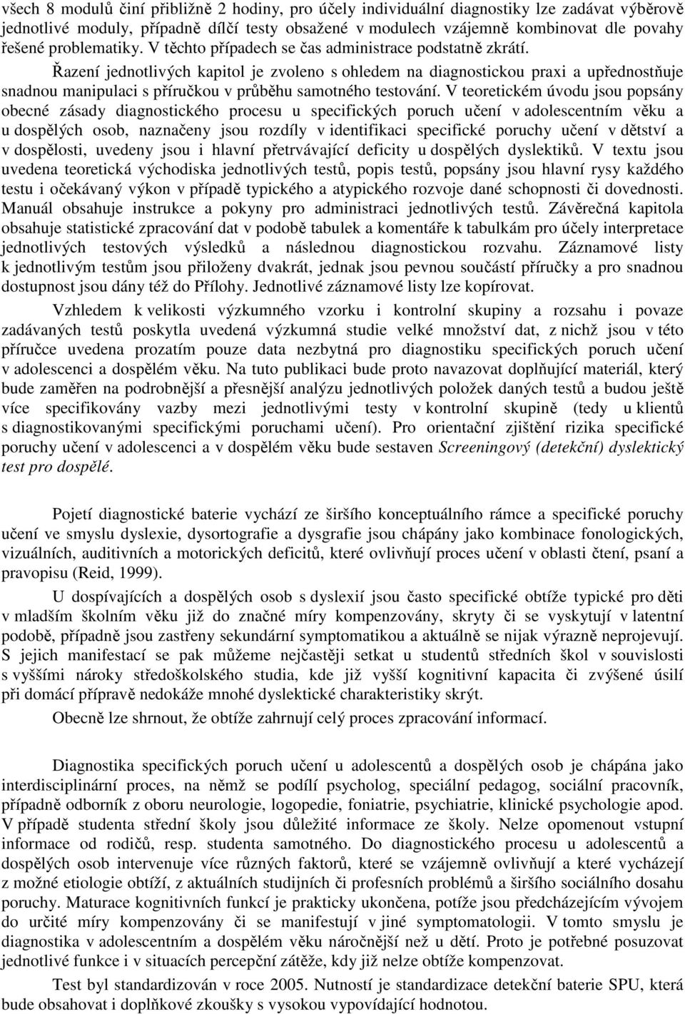 Řazení jednotlivých kapitol je zvoleno s ohledem na diagnostickou praxi a upřednostňuje snadnou manipulaci s příručkou v průběhu samotného testování.