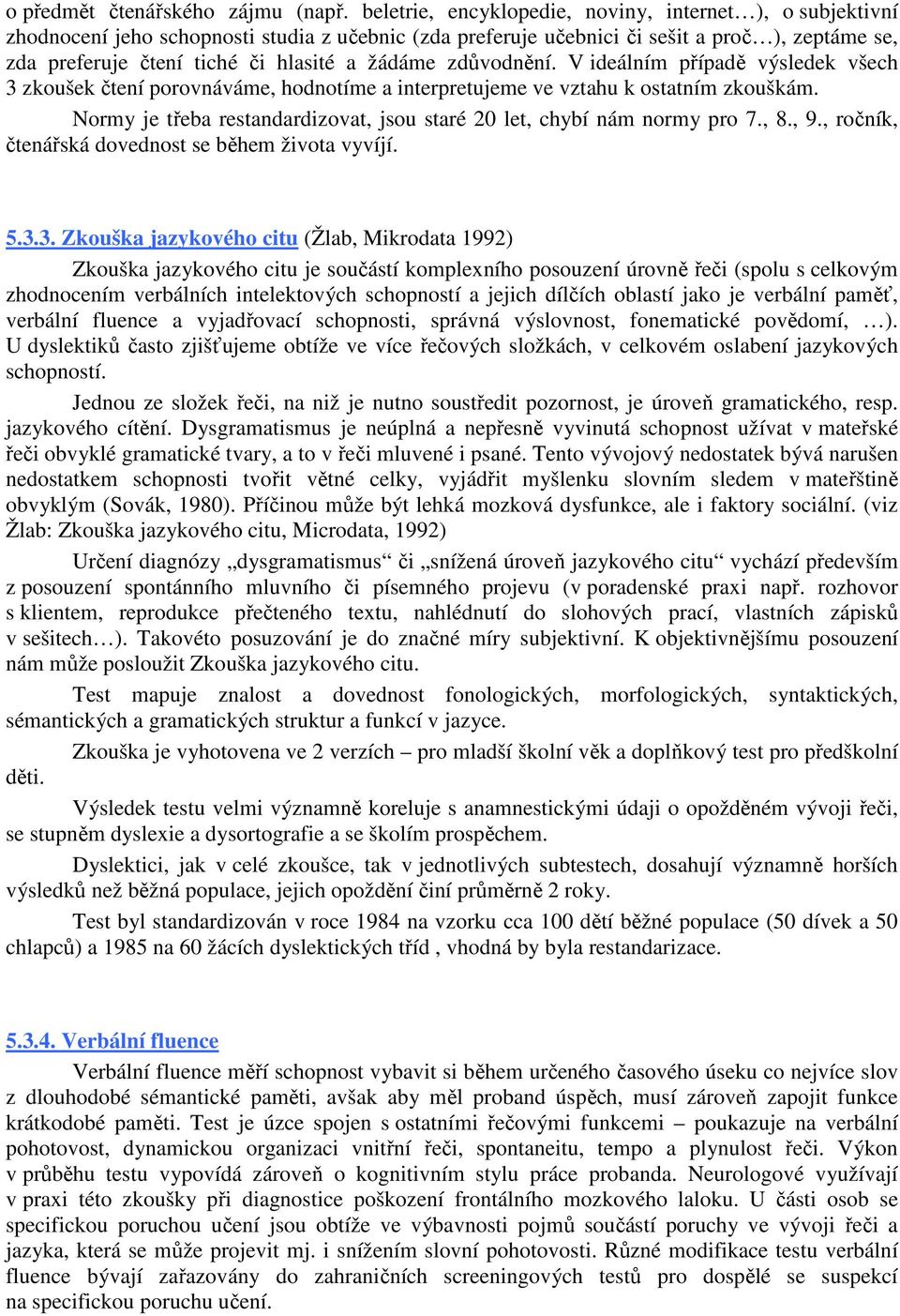 žádáme zdůvodnění. V ideálním případě výsledek všech 3 zkoušek čtení porovnáváme, hodnotíme a interpretujeme ve vztahu k ostatním zkouškám.