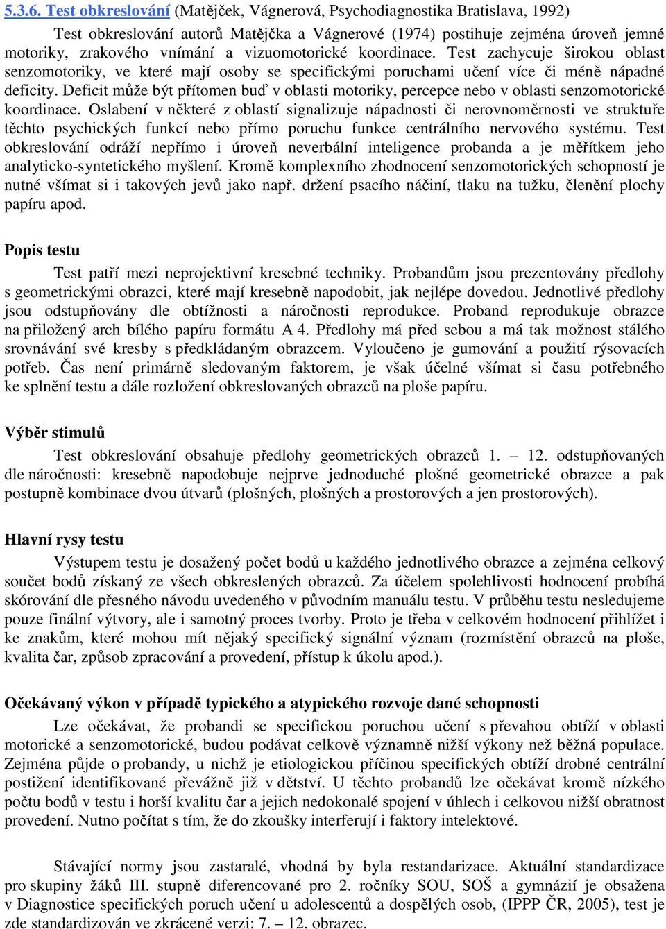 vizuomotorické koordinace. Test zachycuje širokou oblast senzomotoriky, ve které mají osoby se specifickými poruchami učení více či méně nápadné deficity.