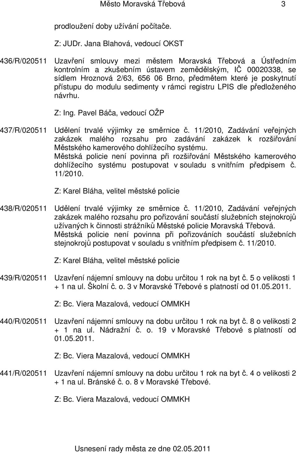 předmětem které je poskytnutí přístupu do modulu sedimenty v rámci registru LPIS dle předloženého návrhu. Z: Ing. Pavel Báča, vedoucí OŽP 437/R/020511 Udělení trvalé výjimky ze směrnice č.