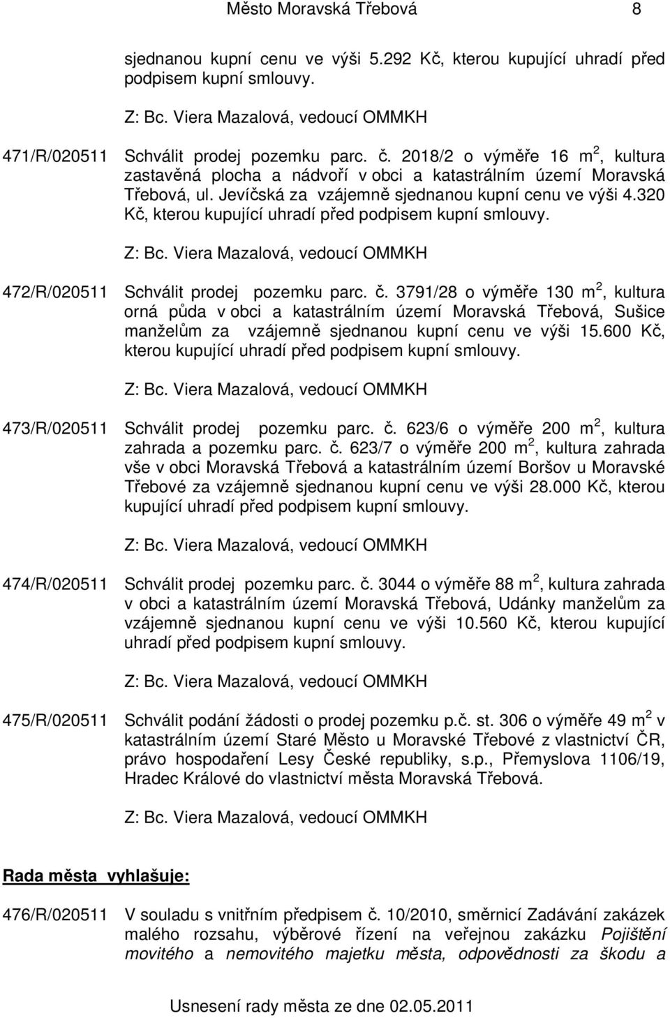 320 Kč, kterou kupující uhradí před podpisem kupní smlouvy. 472/R/020511 Schválit prodej pozemku parc. č.