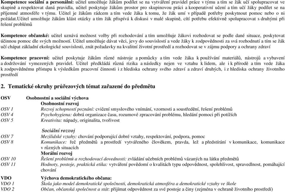 Učitel je žákům rádcem a tím vede žáka k tomu, že žák umí v případě potřeby poskytnout pomoc nebo o ni požádat.