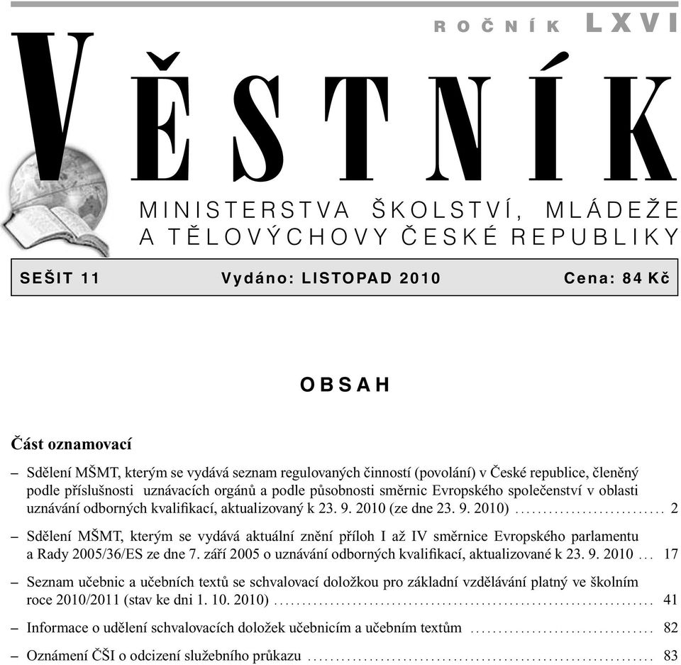 aktualizovaný k 23. 9. 2010 (ze dne 23. 9. 2010)........................... 2 Sdělení MŠMT, kterým se vydává aktuální znění příloh I až IV směrnice Evropského parlamentu a Rady 2005/36/ES ze dne 7.