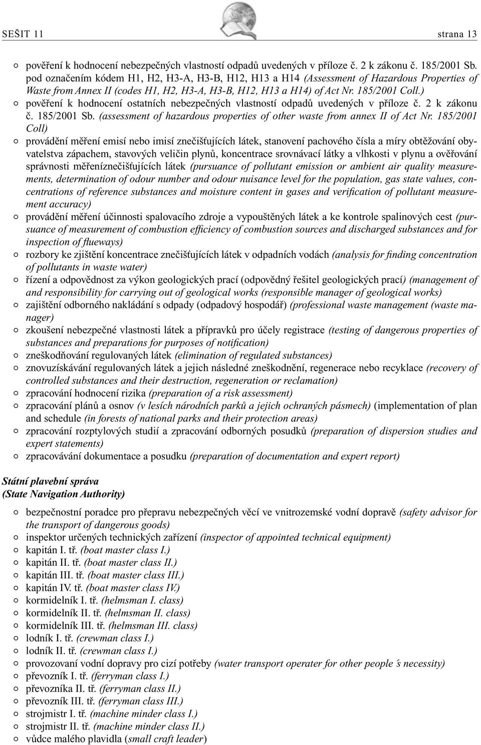 ) pověření k hodnocení ostatních nebezpečných vlastností odpadů uvedených v příloze č. 2 k zákonu č. 185/2001 Sb. (assessment of hazardous properties of other waste from annex II of Act Nr.